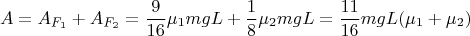 $$\[A = {A_{{F_1}}} + {A_{{F_2}}} = \frac{9}{{16}}{\mu _1}mgL + \frac{1}{8}{\mu _2}mgL = \frac{{11}}{{16}}mgL({\mu _1} + {\mu _2})\]$$