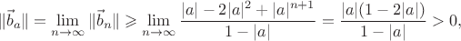 $$\|\vec b_a\|=\lim_{n\to\infty}\|\vec b_n\|\geqslant\lim_{n\to\infty}\frac{|a|-2|a|^2+|a|^{n+1}}{1-|a|}=\frac{|a|(1-2|a|)}{1-|a|}>0,$$