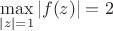 $\max\limits_{|z|=1}|f(z)|=2$