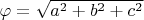 $\varphi=\sqrt{a^2+b^2+c^2}$