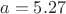 $$a=5.27$$