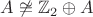 $A \not\cong \mathbb{Z}_2 \oplus A$