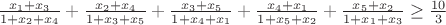 $\frac{x_1+x_3}{1+x_2+x_4}+\frac{x_2+x_4}{1+x_3+x_5}+\frac{x_3+x_5}{1+x_4+x_1}+\frac{x_4+x_1}{1+x_5+x_2}+\frac{x_5+x_2}{1+x_1+x_3}\geq \frac{10}{3}$