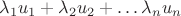 $\lambda_1 u_1 + \lambda_2 u_2 + \dots \lambda_n u_n$