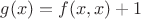 $g(x) = f(x,x)+1$