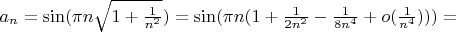 $a_n=\sin(\pi n\sqrt{1+\frac{1}{n^2}})=\sin(\pi n(1+\frac{1}{2n^2}-\frac{1}{8n^4}+o(\frac{1}{n^4})))=$