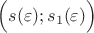 $\Bigl(s(\varepsilon);s_1(\varepsilon)\Bigr)$