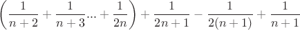 $\left(\dfrac  {1}{n+2}+\dfrac  {1}{n+3}...+\dfrac  {1}{2n}\right)+\dfrac  {1}{2n+1}-\dfrac  {1}{2(n+1)}+\dfrac  {1}{n+1}