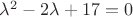 ${\lambda}^2-2\lambda+17=0$