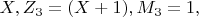 $ X, Z_3=(X+1), M_3=1,$