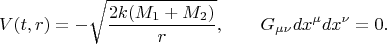 $$
V(t, r) = - \sqrt{\frac{2 k (M_1+M_2)}{r}}, 
\qquad G_{\mu \nu} dx^{\mu} dx^{\nu} = 0.
$$