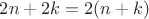 $2n+2k=2(n+k)$