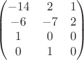 $$
\begin{pmatrix}
-14&2&1\\
-6&-7&2\\
1&0&0\\
0&1&0
\end{pmatrix}$$