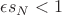 $ \epsilon s_N < 1 $