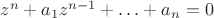 $z^n + a_1 z^{n-1} + \ldots + a_n = 0$