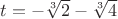 $t=-\sqrt[3]{2}-\sqrt[3]{4}$