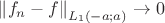 $\left\|f_n-f\right\|_{L_1(-a;a)}\to0$
