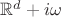 $\mathbb{R}^d + i\omega$