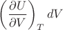 $\left(\dfrac{\partial U}{\partial V}\right)_T dV$ $\left(\dfrac{\partial U}{\partial V}\right)_T dV$