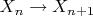 $X_n\to X_{n+1}$