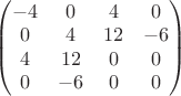 $\begin{pmatrix} -4 & 0 & 4 & 0 \\ 0 & 4 & 12 & -6 \\ 4 & 12 & 0 & 0 \\ 0 & -6 & 0 & 0 \end{pmatrix}$