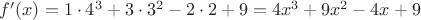 $f'(x)=1\cdot4\cdotx^3+3\cdot3\cdotx^2-2\cdotx\cdot2+9=4x^3+9x^2-4x+9$