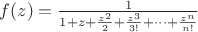 $f(z)=\frac1{1+z+\frac{z^2}{2}+\frac{z^3}{3!}+\cdots+\frac{z^n}{n!}}$