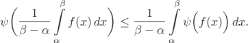 $$\psi \bigg( \frac{1}{\beta-\alpha} \int\limits_{\alpha}^{\beta} f(x)\, dx \bigg) \le \frac{1}{\beta-\alpha} \int\limits_{\alpha}^{\beta} \psi \Big( f(x) \Big)\, dx.$$