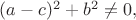 $(a-c)^2+b^2\neq0,$