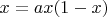 $x = ax(1-x)$