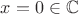 $x = 0 \in \mathbb C$