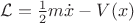 $\mathcal{L} = \frac{1}{2} m\dot{x} - V(x)$