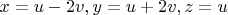 $x=u-2v, y=u+2v,z=u$