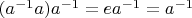$(a^{-1} a) a^{-1}=e a^{-1}=a^{-1}$