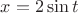 $x=2 \sin t$