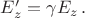 $E'_z=\gamma E_z\,.$