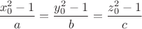$\dfrac{x_0^2-1}{a}=\dfrac{y_0^2-1}{b}=\dfrac{z_0^2-1}{c}$