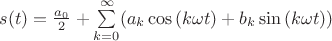 $s(t)=\frac{a_0}{2}+\sum\limits_{k=0}^{\infty}(a_k\cos{(k\omega t)}+b_k\sin{(k\omega t)})$