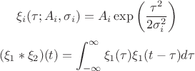 $$\xi_i (\tau; A_i, \sigma_i) = A_i\exp\left(\frac{\tau^2}{2\sigma_i^2}\right)$$
$$(\xi_1 * \xi_2 )(t)=\int_{- \infty}^{\infty}\xi_1(\tau)\xi_1(t-\tau) d\tau$$ $$\xi_i (\tau; A_i, \sigma_i) = A_i\exp\left(\frac{\tau^2}{2\sigma_i^2}\right)$$
$$(\xi_1 * \xi_2 )(t)=\int_{- \infty}^{\infty}\xi_1(\tau)\xi_1(t-\tau) d\tau$$