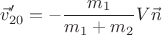 $$\vec{v}_{20}'=-\frac{m_1}{m_1+m_2}V\vec{n}$$
