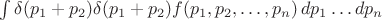 $\int \delta(p_1+p_2)\delta(p_1+p_2)f(p_1,p_2,\dots,p_n)\,dp_1\dots dp_n$