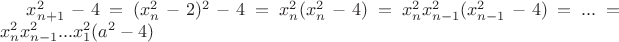 $x_{n+1}^2 - 4 = (x_n^2 - 2 )^2 - 4 =  x_n^2 (x_n^2 - 4) = x_n^2 x_{n-1}^2 (x_{n-1}^2 -4) = ... = x_n^2 x_{n-1}^2 ... x_1^2 (a^2-4)$