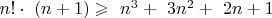 $\ n! \cdot \ (n+1)\geqslant\  n^3+\ 3n^2+\ 2n+1$