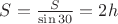 $S=\frac {S}{\sin 30}=2h$