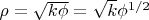 $\rho= \sqrt {k \phi}=\sqrt k \phi^{1/2}$