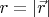 $r=\left|\vec r\right|$