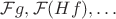 $\mathcal Fg, \mathcal F(Hf), \ldots$