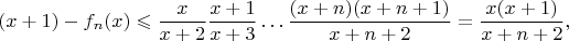 $$
(x+1)-f_n(x)\leqslant\frac{x}{x+2}\frac{x+1}{x+3}\ldots\frac{(x+n)(x+n+1)}{x+n+2}=\frac{x(x+1)}{x+n+2},
$$