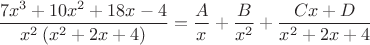 $$
\frac{7x^3+10x^2+18x-4}{x^2\left(x^2+2x+4 \right)}
=\frac{A}{x}+\frac{B}{x^2}+\frac{Cx+D}{x^2+2x+4}
$$
