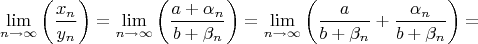 $$
\lim\limits_{n\to\infty}\bigg(\frac{x_n}{y_n}\bigg)=
\lim\limits_{n\to\infty}\bigg(\frac{a+\alpha_n}{b+\beta_n}\bigg)=
\lim\limits_{n\to\infty}\bigg(\frac{a}{b+\beta_n}+\frac{\alpha_n}{b+\beta_n}\bigg)=
$$